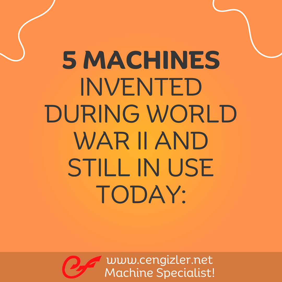 1 5 MACHINES INVENTED DURING WORLD WAR II AND STILL IN USE TODAY